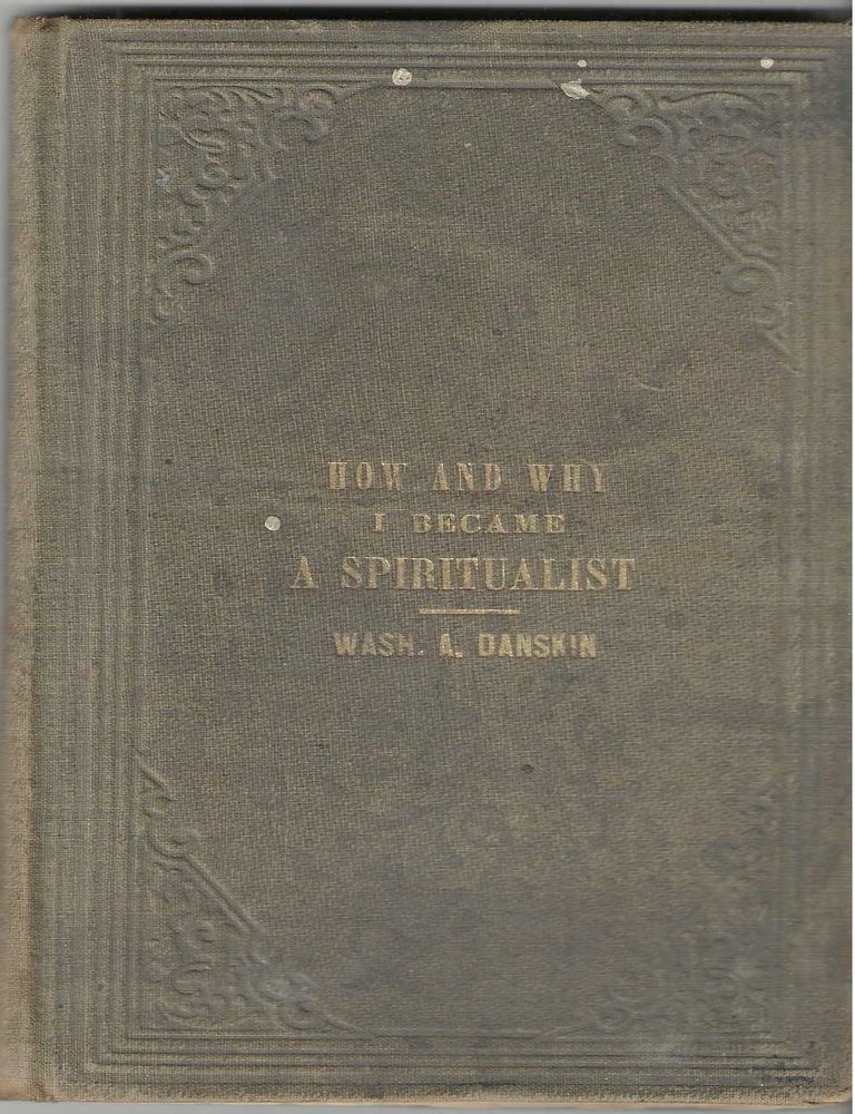 Item #1677 How and Why I Became a Spiritualist. Wash. A. Danskin.